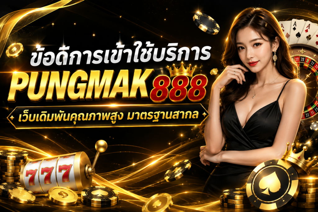 ข้อดีการเข้าใช้บริการ pungmak888 เว็บเดิมพันคุณภาพสูง มาตรฐานสากล